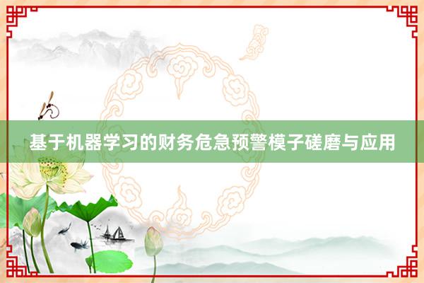 基于机器学习的财务危急预警模子磋磨与应用