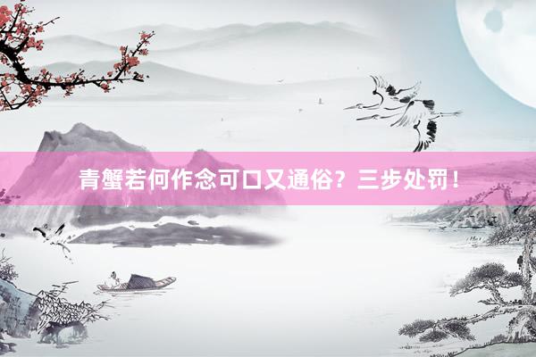青蟹若何作念可口又通俗？三步处罚！