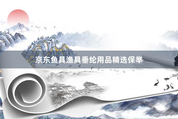 京东鱼具渔具垂纶用品精选保举